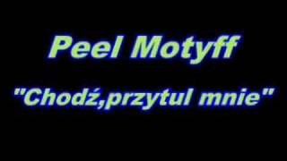 Peel Motyff.Chodź,przytul mnie.