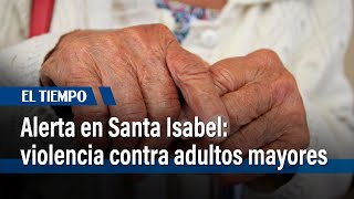 Alerta en Santa Isabel: violencia contra adultos mayores I El Tiempo