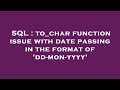 SQL : to_char function issue with date passing in the format of 'dd-mon-yyyy'