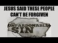 NEVER FORGIVEN--WHAT IS THE UNPARDONABLE SIN & WHY DOES JESUS SAY THEY CAN'T BE FORGIVEN?