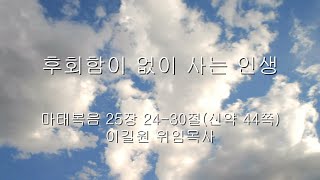 [신흥교회] 후회함이 없이 사는 인생 / 마태복음 25장 24-30절 / 주일설교/ 이길원 목사 / 20241229