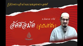 รู้จักพระเจ้าผ่านนามของพระองค์คุณลักษณะ พระนามที่ 19 อัศศอมัด (ผู้เป็นที่พึ่ง) อาจารย์ อิลยาส วารีย์