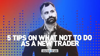 5 Tips on What Not to Do as a New Trader