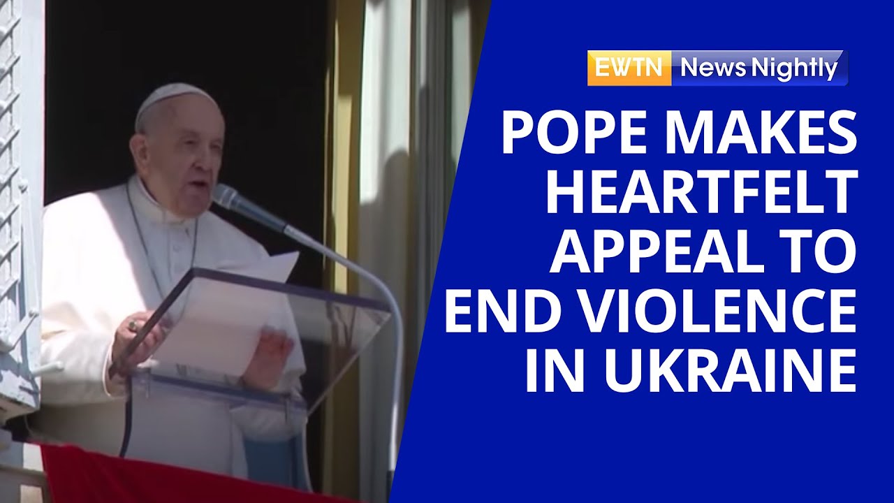 Pope Francis Makes Heartfelt Appeal To End Violence In Ukraine | EWTN ...