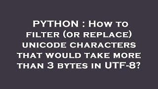 PYTHON : How to filter (or replace) unicode characters that would take more than 3 bytes in UTF-8?