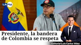 Editorial de Luis Carlos Vélez: Presidente, la bandera de Colombia se respeta