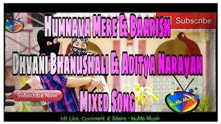 Humnava Mere & Baarish | Dhvani Bhanushali & Aditya Narayan | Mixed Song | NuMa Music