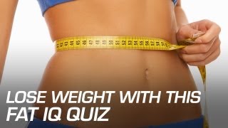 Want to Lose Weight? Take This Fat IQ Quiz