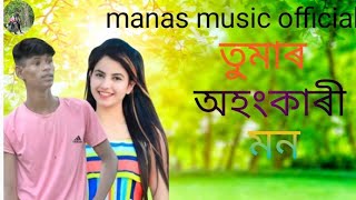 তুমাৰ অহংকাৰী মন || tumar ohong kari mon || #new music video || #bairalvideo manas music official