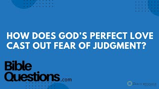 Bible Question: How does God’s perfect love cast out fear of judgment? | Andrew Farley