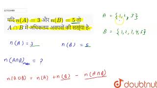 यदि `n(A)=3` और `n(B)=5` तो `AnnB` में अधिकतम अवयवों की सख्ंया है-