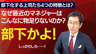 【10分で解説】「部下化」する上司4つの特徴　なぜ最近のマネジャーはこんなに物足りないのか？