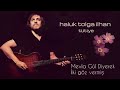 haluk tolga İlhan mevla gül diyerek İki göz vermiş tütiye