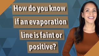 How do you know if an evaporation line is faint or positive?