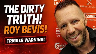 THE DIRTY TRUTH! ROY BEVIS! (TRIGGER WARNING!)