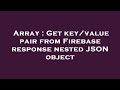 Array : Get key/value pair from Firebase response nested JSON object