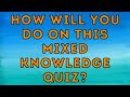 How Will You Do On This Mixed Knowledge Quiz? (Trivia Quiz)