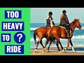 What Weight Is Too Heavy To Ride Horses??