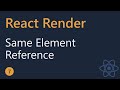 React Render Tutorial - 7 - Same Element Reference