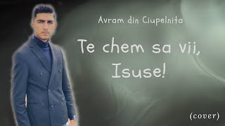 ⚪️Muzica Domnului⚪️ - Avram din Ciupelnita -Te chem sa vii, Isuse! (cover)