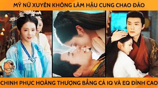 Mỹ Nữ Xuyên Không Làm Hậu Cung Chao Đảo, Chinh Phục Hoàng Thượng Bằng Cả IQ và EQ Đỉnh Cao