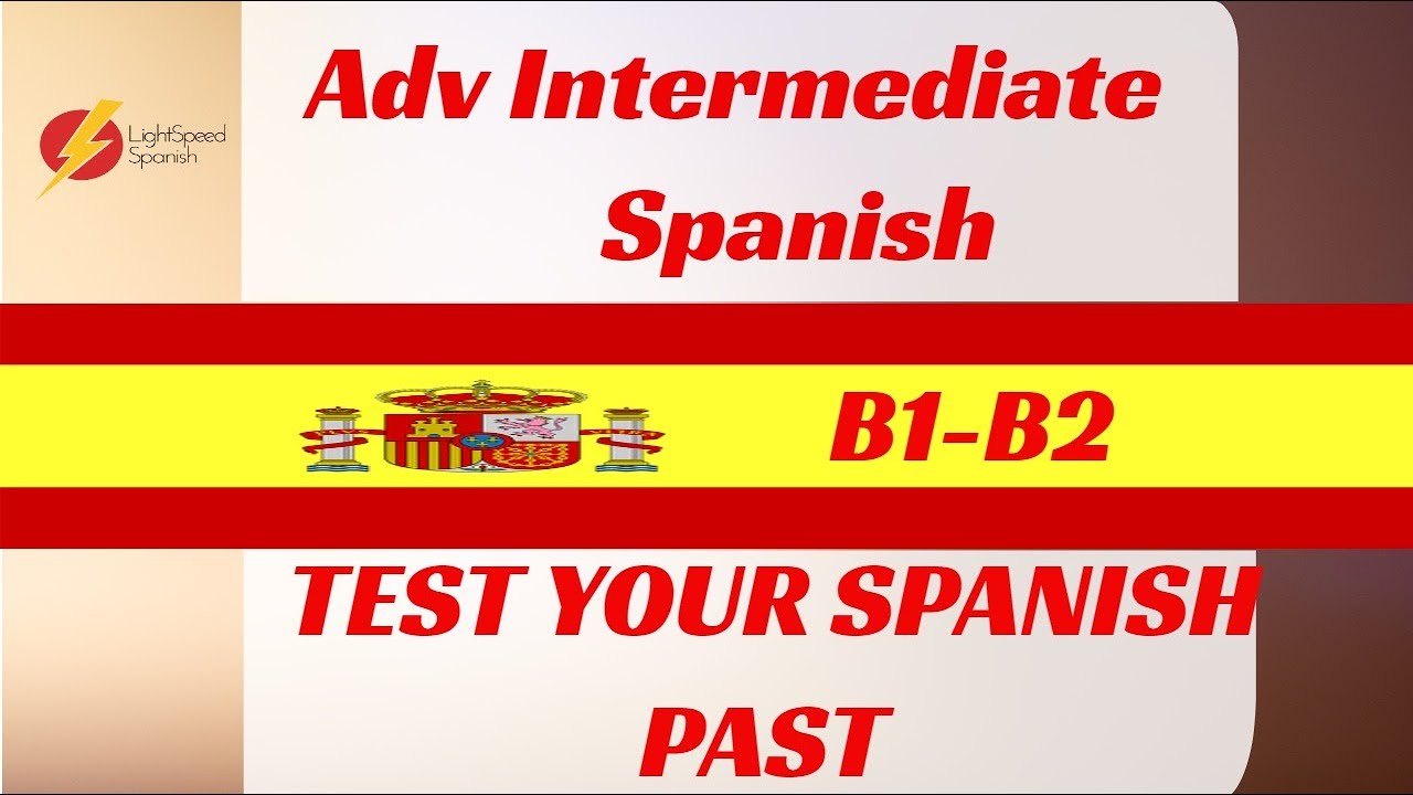 63 Adv Inter Spanish TEST Your SPANISH PAST B1-B2 LightSpeed Spanish # ...