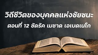 วิถีชีวิตของบุคคลแห่งชัยชนะ | ตอนที่ 12 ชัดรัค เมชาค เอเบดเนโก