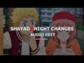 NIGHT CHANGES X SHAYAD EDIT AUDIO