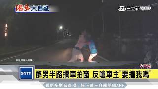 醉男半路攔車拍窗　反嗆車主「要撞我嗎」│三立新聞台