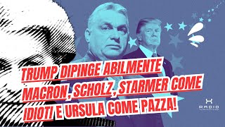 Trump dipinge abilmente Macron, Scholz, Starmer come idioti e Ursula come una commissaria pazza