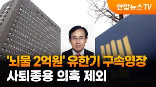 '뇌물 2억원' 유한기 구속영장…사퇴종용 의혹 제외 / 연합뉴스TV (YonhapnewsTV)