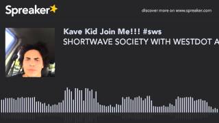 SHORTWAVE SOCIETY WITH WESTDOT AND KAVE KID LIVE FROM FRESNO CA YOU COULD BE ANYWHERE ELSE IN THE WO