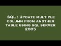 SQL : Update multiple column from another table using sql server 2005