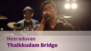 Neeraduvan - Thaikkudam Bridge - Music Mojo Season 3