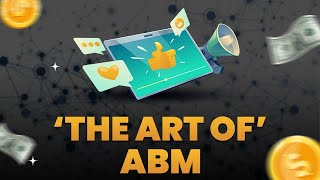 The Art of ABM | Personalizing B2B Marketing for Enhanced ROI