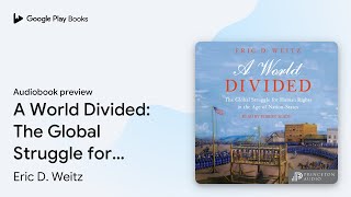 A World Divided: The Global Struggle for Human… by Eric D. Weitz · Audiobook preview