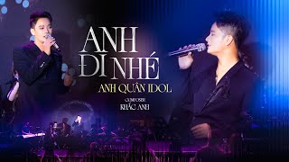 ANH ĐI NHÉ - ANH QUÂN IDOL x KHẮC ANH | anh không muốn thấy em đau buồn đâu...