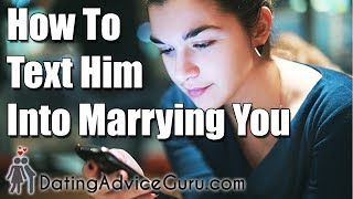 How To Text Him Into Marrying You - 3 Tricks!!!