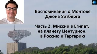 ВОСПОМИНАНИЯ О МОНТОКЕ ДЖОНА УИТБЕРГА (ЧАСТЬ 2) - МИССИИ В ЕГИПЕТ, НА ПЛАНЕТУ ЦЕНТУРИОН, В ТАРТАРИЮ.