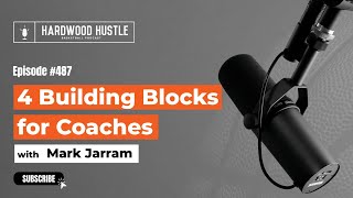 Hardwood Hustle - Episode 487 - 4 Building Blocks for Coaches with Mark Jarram