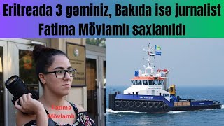 Təcili! Bakıda Jurnalist Fatima Mövlamlı, Afrikada isə 3 gəmimiz saxlanılıb