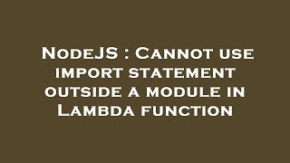 NodeJS : Cannot use import statement outside a module in Lambda function