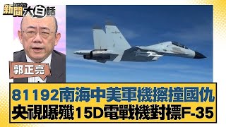 81192南海中美軍機擦撞國仇 央視曝殲15D電戰機對標F-35 新聞大白話@tvbstalk 20240401