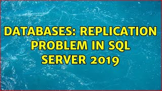 Databases: Replication problem in SQL Server 2019 (2 Solutions!!)