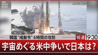 韓国 “戒厳令” 6時間の攻防/宇宙めぐる米中争いで日本は？【12月4日(水)#報道1930】