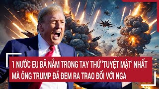 1 nước EU đã nắm trong tay thứ ‘tuyệt mật’ nhất mà ông Trump đã đem ra trao đổi với Nga