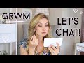 GRWM Let's Chat!