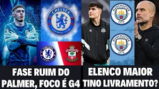 CHELSEA E FASE RUIM DO PALMER, PRIORIDADE É G4, MAN CITY QUER TINO LIVRAMENTO E VAI TER ELENCO MAIOR