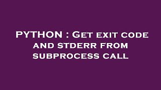 PYTHON : Get exit code and stderr from subprocess call