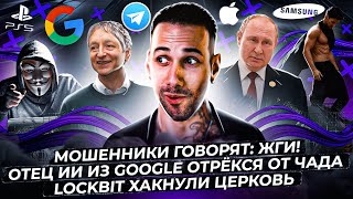 Мошенники говорят: ЖГИ | Отец ИИ отрёкся от чада | LockBit хакнули церковь | PS5 и зачатие |101